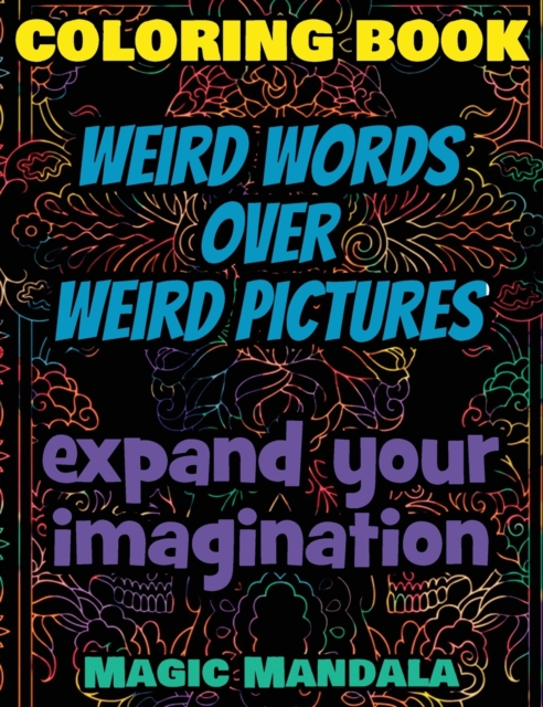 Coloring Book - Weird Words over Weird Pictures - Expand Your Imagination : 100 Weird Words + 100 Weird Pictures - 100% FUN - Great for Adults, Hardback Book