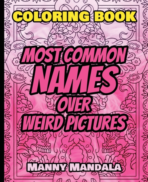 Coloring Book - Most Common Names over Weird Pictures - Paint book - List of Names : 100 Most Common Names + 100 Weird Pictures - 100% FUN - Great for Adults, Paperback / softback Book