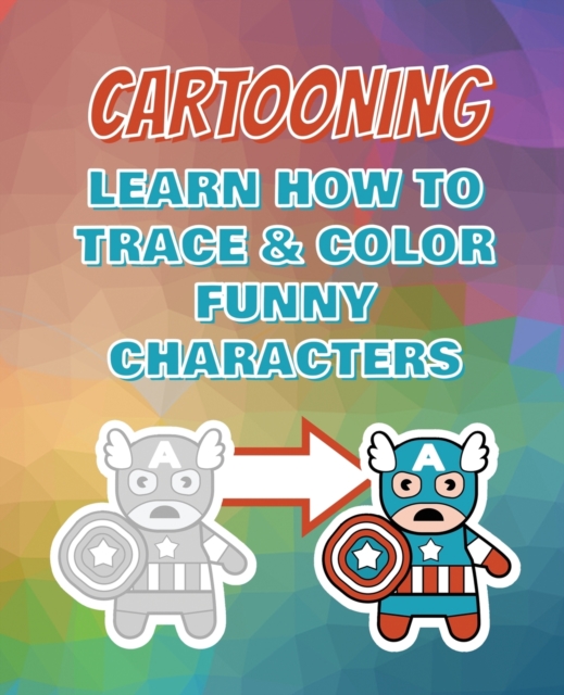 CARTOONING Complete Collection - Learn how to Trace and Color Funny Characters - Coloring Book for Kids : Easy to Draw Anime - Learning How to Draw Super Cute Kawaii Animals, Characters, Doodles and T, Paperback / softback Book