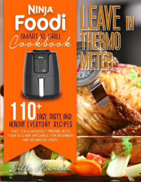 Ninja Foodi Smart XL Grill Cookbook - Leave In Thermometer : 200 Easy, Tasty, And Healthy Everyday Recipes That You Can Easily Prepare With Your Kitchen Appliance. For Beginners And Advanced Users, Paperback / softback Book