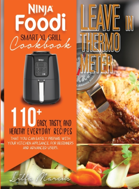 Ninja Foodi Smart XL Grill Cookbook - Leave In Thermometer : 200 Easy, Tasty, And Healthy Everyday Recipes That You Can Easily Prepare With Your Kitchen Appliance. For Beginners And Advanced Users, Hardback Book