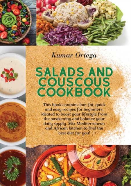 Salads and Couscous Cookbook : This book contains low-fat, quick and easy recipes for beginners, ideated to boost your lifestyle from the awakening and balance your daily supply. Mix Mediterranean and, Paperback / softback Book