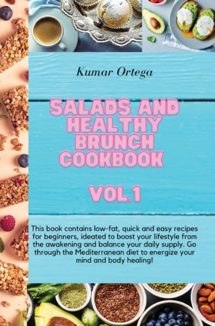 Salads and Healthy Brunch Cookbook Vol.1 : This book contains low-fat, quick and easy recipes for beginners, ideated to boost your lifestyle from the awakening and balance your daily supply. Go throug, Hardback Book