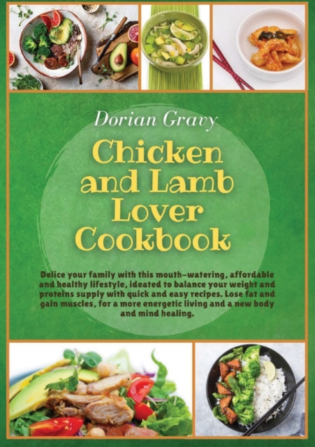Chicken and Lamb Lover Cookbook : Delice your family with this mouth-watering, affordable and healthy lifestyle, ideated to balance your weight and proteins supply with quick and easy recipes. Lose fa, Paperback / softback Book