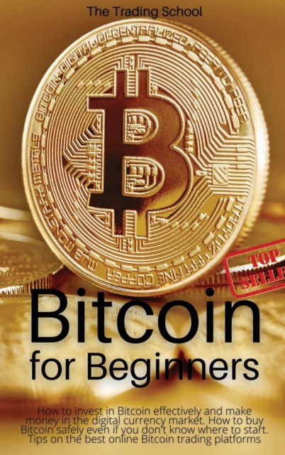 Bitcoin for Beginners : How to invest in Bitcoin effectively and make money in the digital currency market. How to buy Bitcoin safely even if you don't know where to start. Tips on the best online Bit, Hardback Book