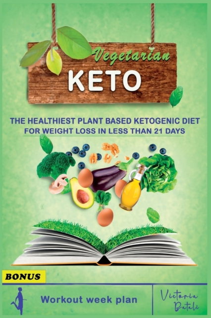 Vegetarian Keto Diet : The Healthiest Plant Based Ketogenic Diet for Weight Loss in Less Than 21 Days (7 Day Meal Plan + BONUS CHAPTER), Paperback / softback Book
