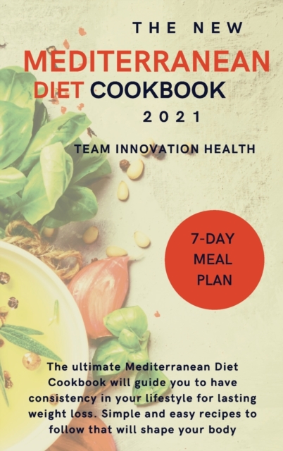 The New Mediterranean Diet Cookbook 2021 : The ultimate Mediterranean Diet Cookbook will guide you to have consistency in your lifestyle for lasting weight loss. Simple and easy recipes to follow that, Hardback Book
