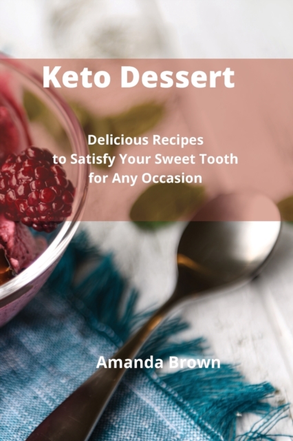 Keto Dessert : Delicious Recipes to Satisfy Your Sweet Tooth for Any Occasion by, Paperback / softback Book