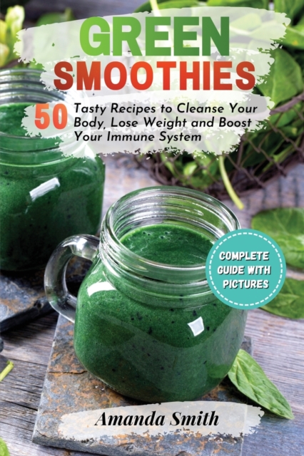 Green Smoothies : 50 Tasty Recipes to Cleanse Your Body, Lose Weight and Boost Your Immune System (2nd edition), Paperback / softback Book