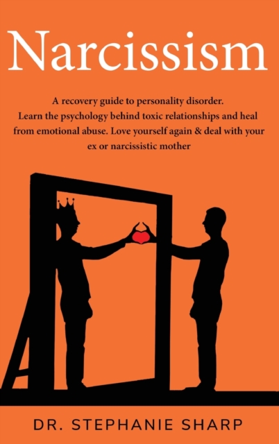 Narcissism : A recovery guide to personality disorder. Learn the psychology behind toxic relationships and heal from emotional abuse. Love yourself again and deal with your ex or narcissistic mother, Hardback Book