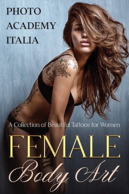 Female Body Art : A Collection of Beautiful Tattoos for Women, Paperback / softback Book