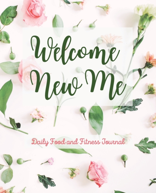 WELCOME NEW ME Daily Food and Fitness Journal, Paperback / softback Book