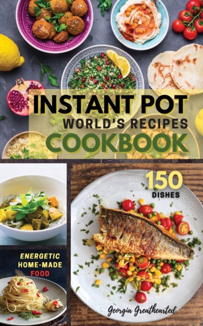 Instant Pot World's Recipes Cookbook : The Only Complete Pocket-Size Cookbook for Enjoying and Sharing the World's Best Homemade, Traditional Dishes Everywhere., Paperback / softback Book