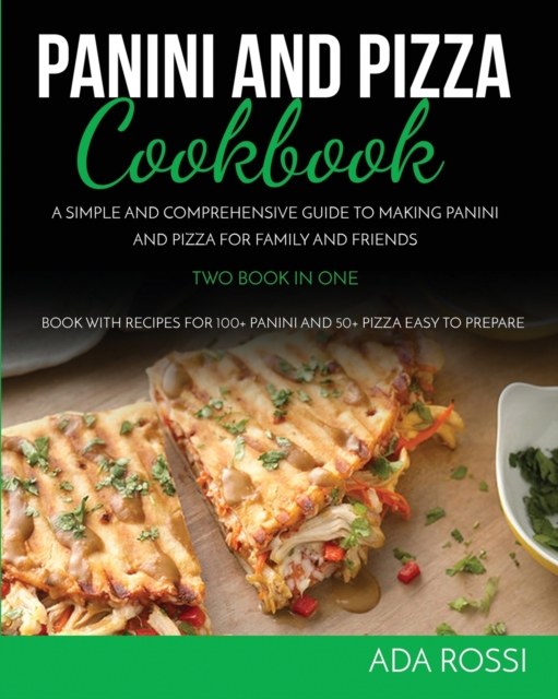 Panini and Pizza Special Cookbook : A Simple and Comprehensive Guide to Making Panini and Pizza for Family and Friends Two Book in One, Paperback / softback Book