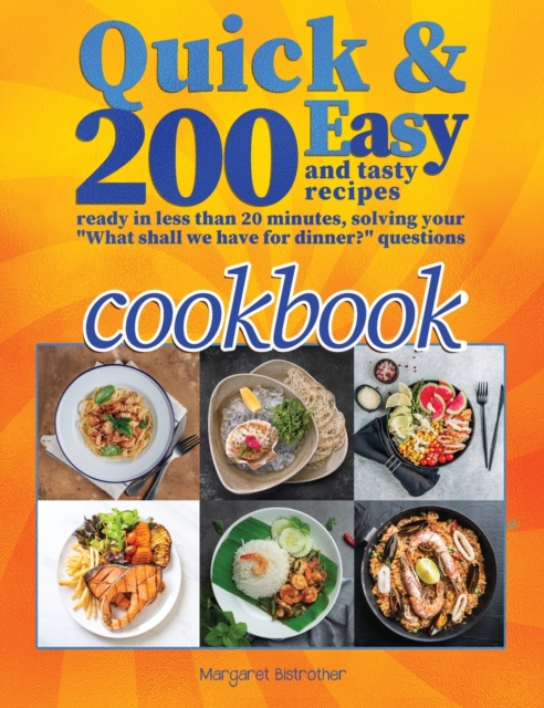 Quick and Easy Cookbook : 200+ Easy and Tasty Recipes Ready in Less Than 20 Minutes, Solving Your What Shall We Have for Dinner? Questions, Hardback Book