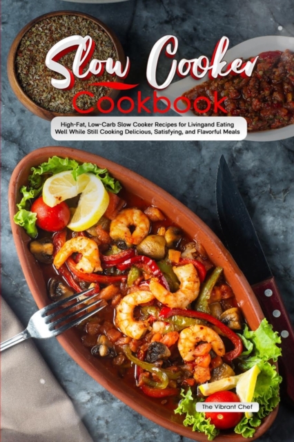 Slow Cooker Cookbook : High-Fat, Low-Carb Slow Cooker Recipes for Living and Eating Well While Still Cooking Delicious, Satisfying, and Flavorful Meals, Paperback / softback Book