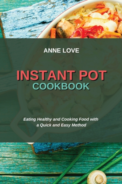 Instant Pot Cookbook : Eating Healthy and Cooking Food with a Quick and Easy Method, Paperback / softback Book