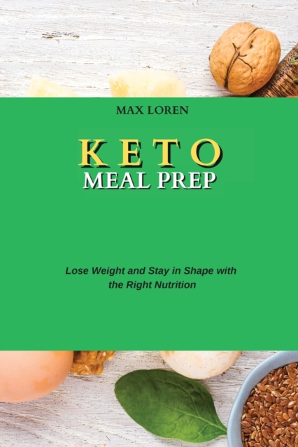 Keto Meal Prep : Lose Weight and Stay in Shape with the Right Nutrition, Paperback / softback Book