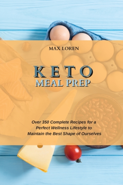 Keto Meal Prep : Over 350 Complete Recipes for a Perfect Wellness Lifestyle to Maintain the Best Shape of Ourselves, Paperback / softback Book