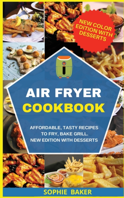 Air Fryer Cookbook : Affordable, Tasty Recipes to Fry, Bake Grill. New Edition With Desserts, Hardback Book