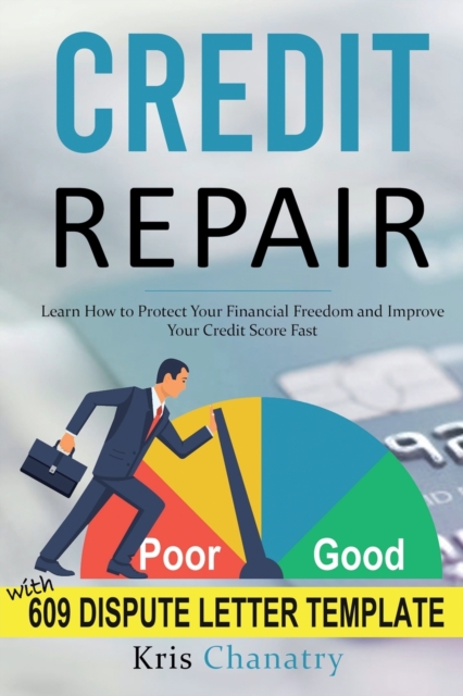 Credit Repair : Learn How to Protect Your Financial Freedom and Improve Your Credit Score Fast, Paperback / softback Book