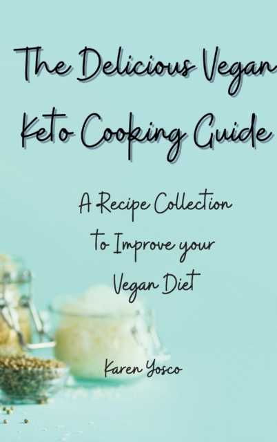 The Delicious Vegan Keto Cooking Guide : A Recipe Collection to Improve your Vegan Diet, Hardback Book