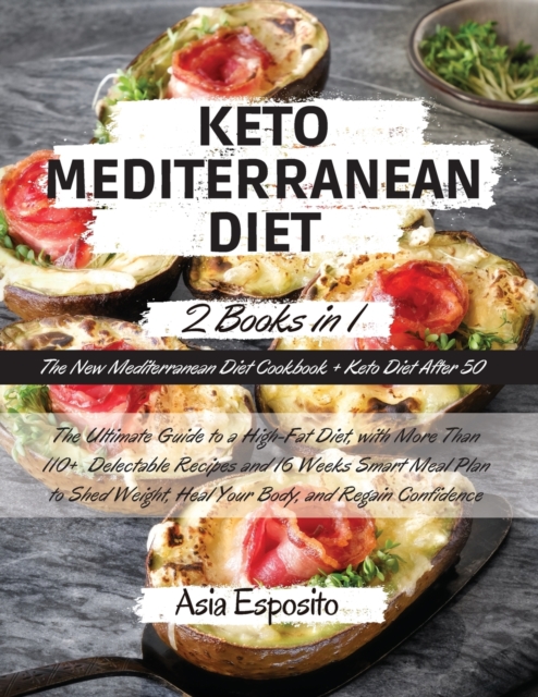 Keto Mediterranean Diet : -2 BOOKS IN 1- The New Mediterranean Diet Cookbook + Keto Diet After 50 The Ultimate Guide to a High-Fat Diet, with More Than 110+ Delectable Recipes and 16 Weeks Smart Meal, Paperback / softback Book