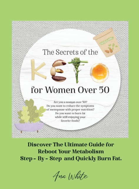 The Secrets of the Keto diet for Women Over 50 : Are you a woman over 50? Do you want to reduce the symptoms of menopause with proper nutrition? Do you want to burn fat while still enjoying your favor, Hardback Book