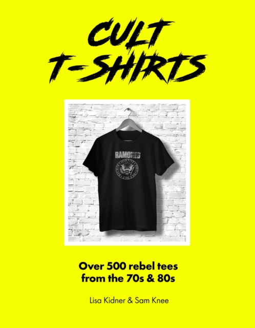 Cult T-Shirts : Over 500 rebel tees from the 70s and 80s, Hardback Book
