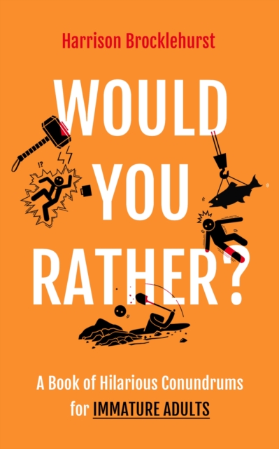 Would You Rather? : A Book of Hilarious Conundrums for Immature Adults, Hardback Book