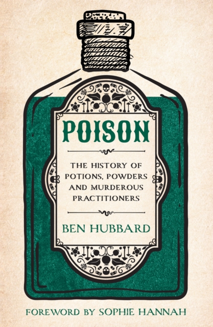 Poison : The History of Potions, Powders and Murderous Practitioners, EPUB eBook