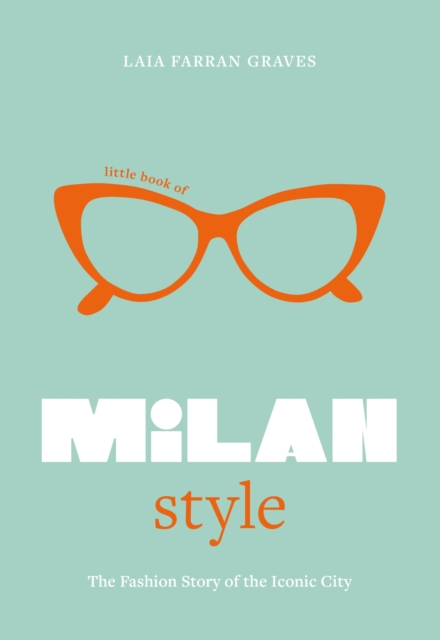 Little Book of Milan Style : The Fashion History of the Iconic City, Hardback Book