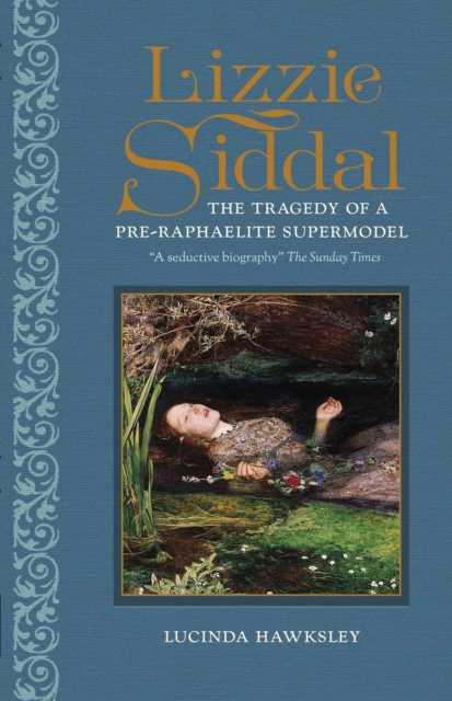 Lizzie Siddal : The Tragedy of a Pre-Raphaelite Supermodel, Hardback Book