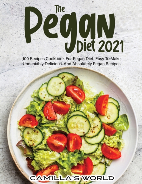 The Pegan Diet 2021 : 100 Recipes Cookbook for Pegan Diet. Easy to Make, Undeniably Delicious, and Absolutely Pegan Recipes., Paperback / softback Book