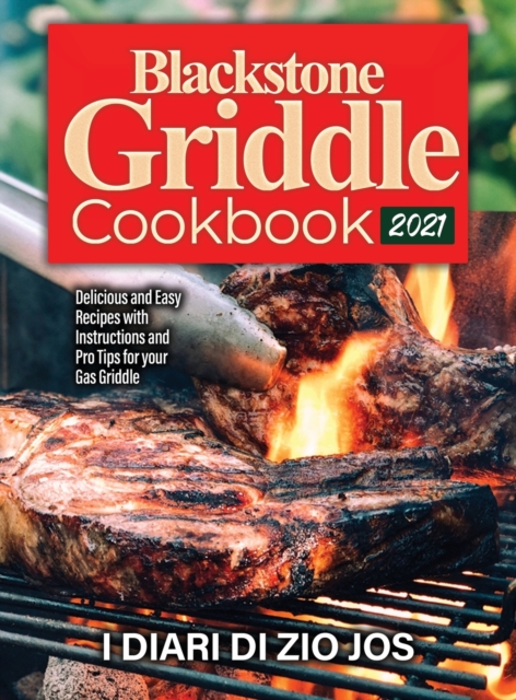 Blackstone Griddle Cookbook 2021 : Delicious and Easy Recipes with Instructions and Pro Tips for your Gas Griddle, Hardback Book