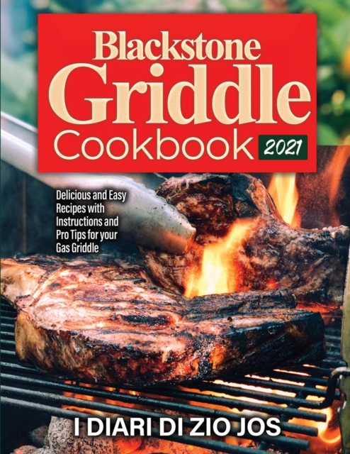 Blackstone Griddle Cookbook 2021 : Delicious and Easy Recipes with Instructions and Pro Tips for your Gas Griddle, Paperback / softback Book