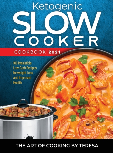 Ketogenic Slow Cooker Cookbook 2021 : 100 Irresistible Low-Carb Recipes for weight Loss and Improved Health, Hardback Book