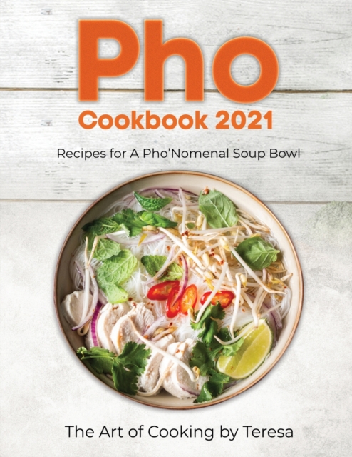Pho Cookbook 2021 : Recipes for A Pho'Nomenal Soup Bowl, Paperback / softback Book