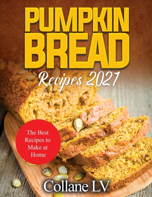 Pumpkin Bread Recipes 2021 : The Best Recipes to Make at Home, Paperback / softback Book