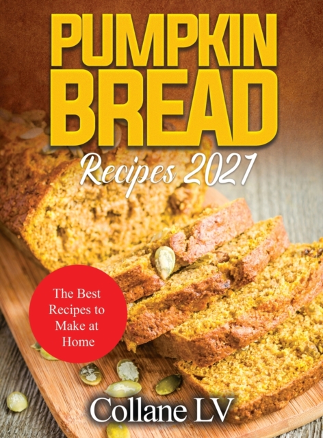 Pumpkin Bread Recipes 2021 : The Best Recipes to Make at Home, Hardback Book