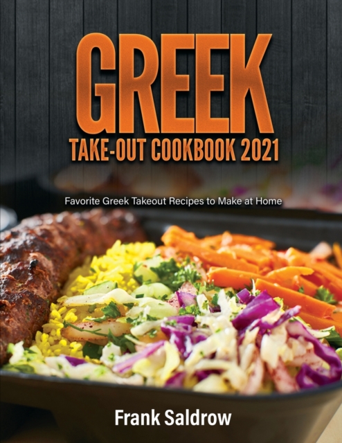 Greek Take-Out Cookbook 2021 : Favorite Greek Takeout Recipes to Make at Home, Paperback / softback Book