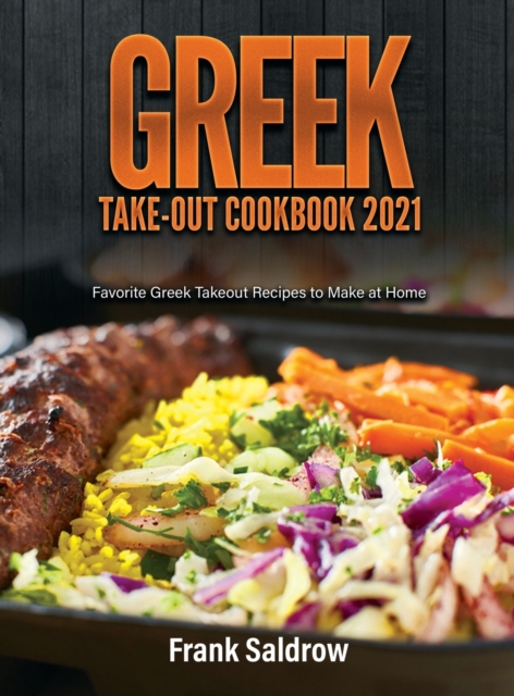 Greek Take-Out Cookbook 2021 : Favorite Greek Takeout Recipes to Make at Home, Hardback Book