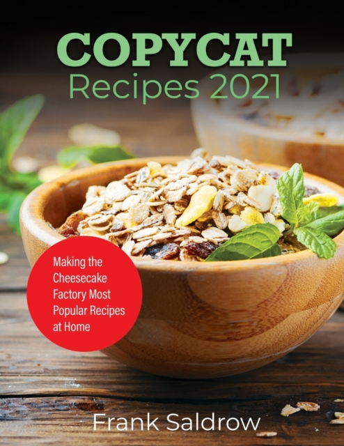 Copycat Recipes 2021 : Making the Cheesecake Factory Most Popular Recipes at Home, Paperback / softback Book