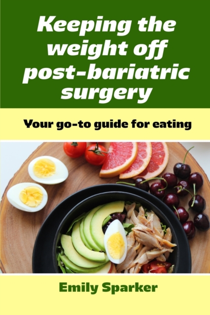 Keeping the weight off post-bariatric surgery : Your go-to guide for eating health, Paperback / softback Book