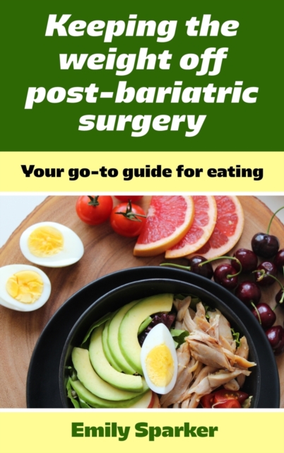 Keeping the weight off post-bariatric surgery : Your go-to guide for eating health, Hardback Book