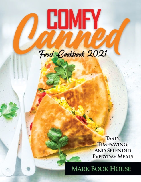 Comfy Canned Food Cookbook 2021 : Tasty, Timesaving, And Splendid Everyday Meals, Paperback / softback Book