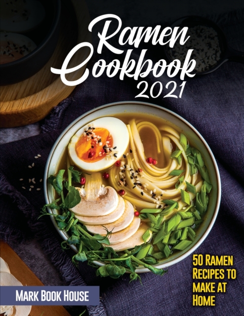 Ramen Cookbook 2021 : 50 Ramen Recipes to make at Home, Paperback / softback Book