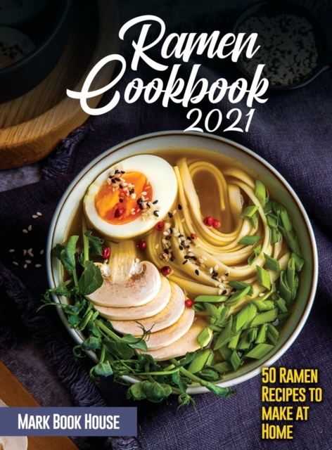 Ramen Cookbook 2021 : 50 Ramen Recipes to make at Home, Hardback Book
