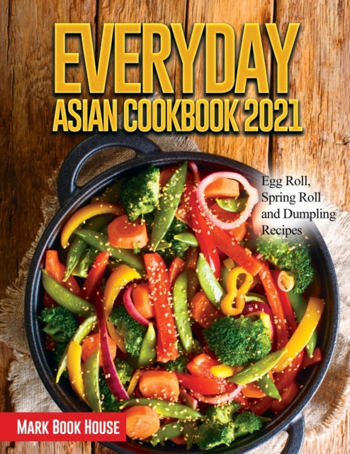 Everyday Asian Cookbook 2021 : Egg Roll, Spring Roll and Dumpling Recipes, Paperback / softback Book