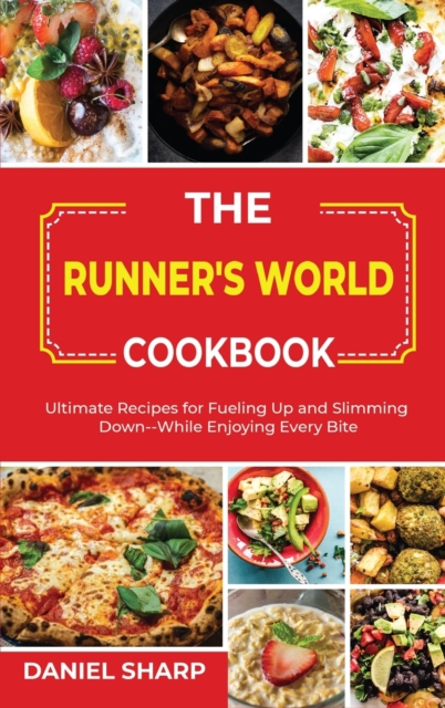 The Runner's World Cookbook : Ultimate Recipes for Fueling Up and Slimming Down--While Enjoying Every Bite, Hardback Book